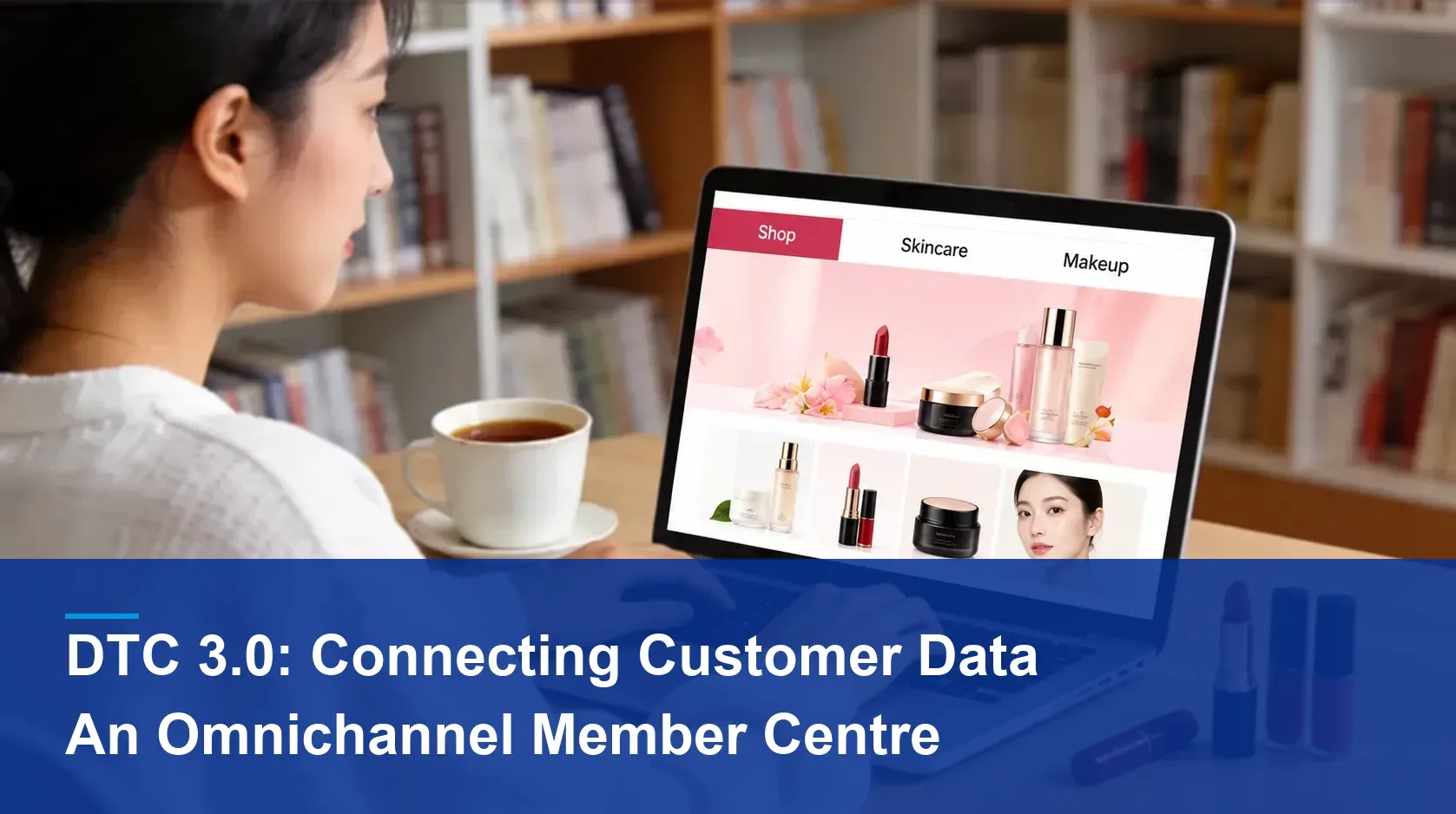 DTC 3.0: Connecting Customer Data Through an Omnichannel Member Centre