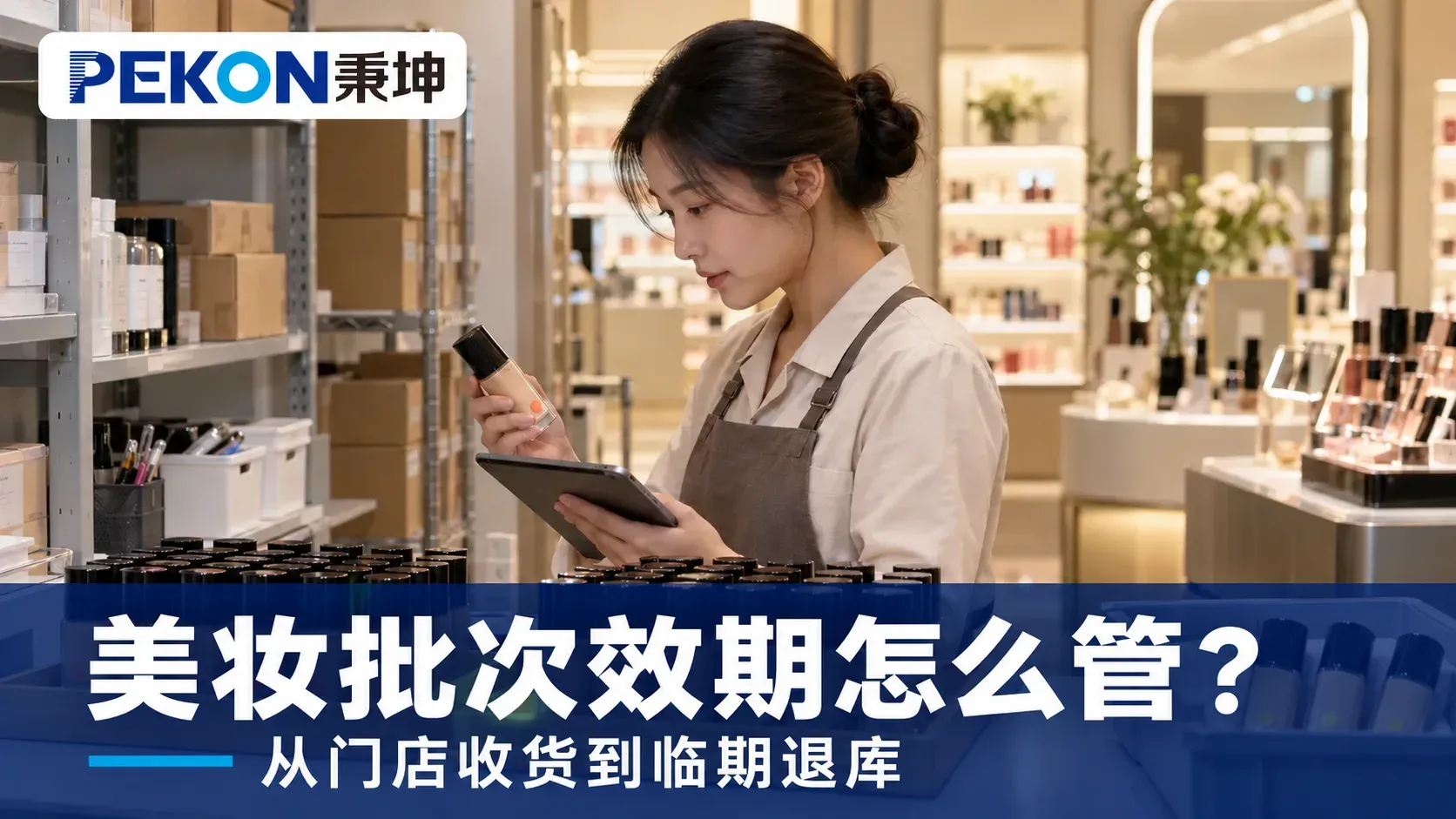 美妆批次效期怎么管？从门店收货到临期退库的完整链路