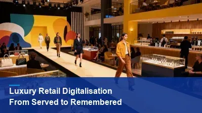 Luxury Retail Digitalisation: From Being Served to Being Remembered