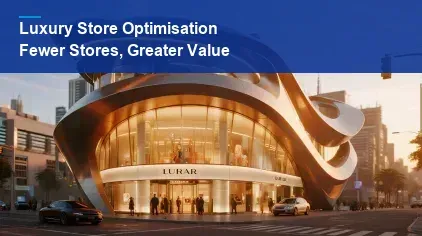 Luxury Store Optimisation: Fewer Locations, Greater Value per Store